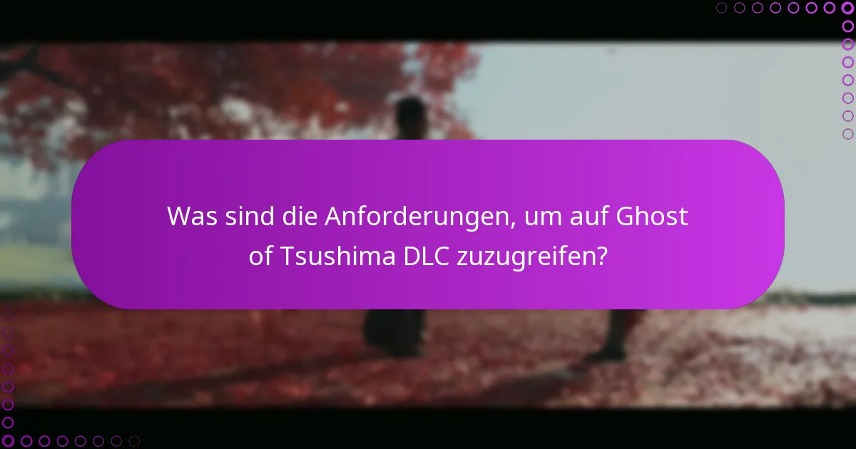 Was sind die Anforderungen, um auf Ghost of Tsushima DLC zuzugreifen?