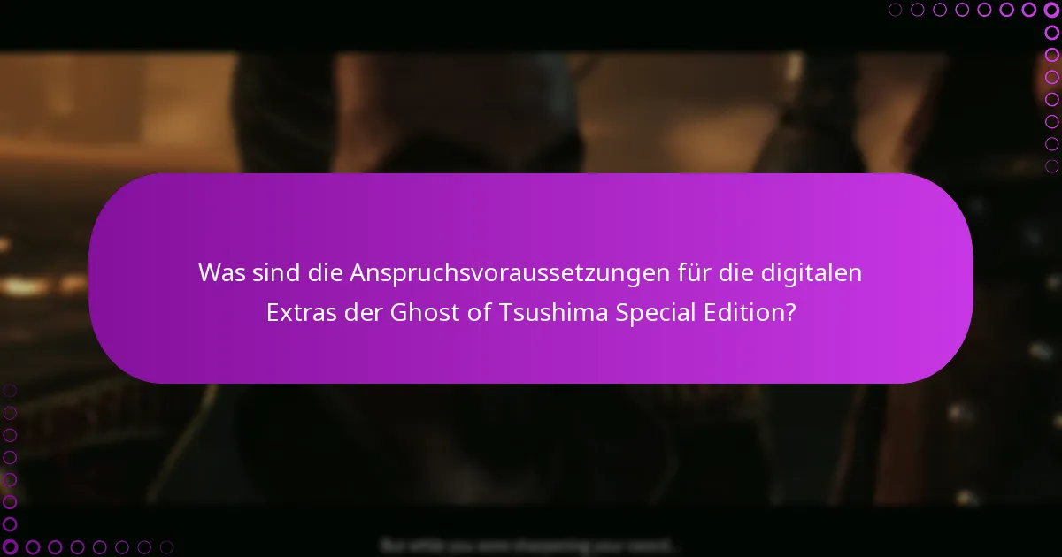 Was sind die Anspruchsvoraussetzungen für die digitalen Extras der Ghost of Tsushima Special Edition?