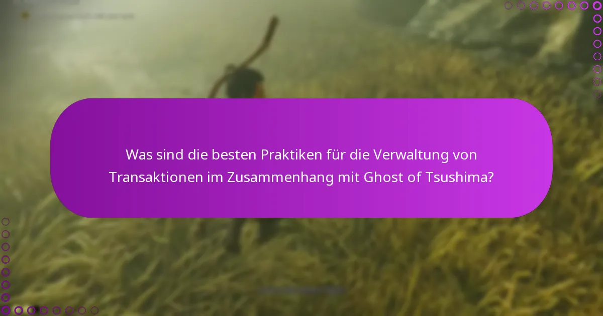 Was sind die besten Praktiken für die Verwaltung von Transaktionen im Zusammenhang mit Ghost of Tsushima?