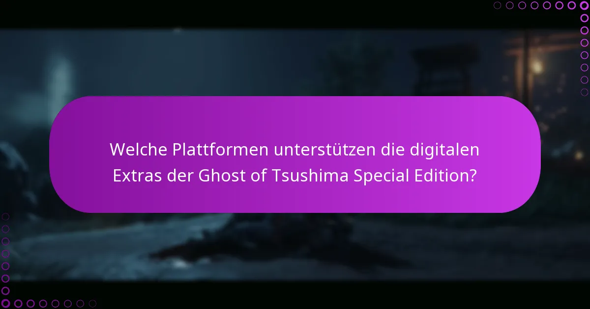 Welche Plattformen unterstützen die digitalen Extras der Ghost of Tsushima Special Edition?