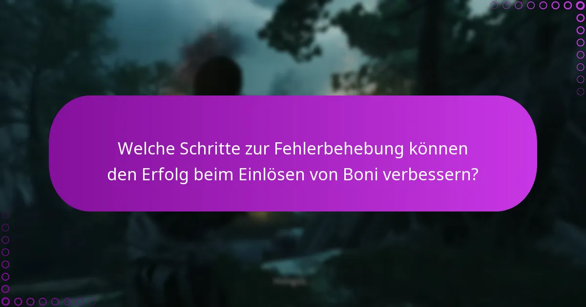 Welche Schritte zur Fehlerbehebung können den Erfolg beim Einlösen von Boni verbessern?