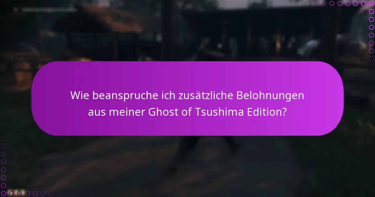 Welche häufigen Fragen stellen sich bezüglich der Boni der Ghost of Tsushima Editionen?