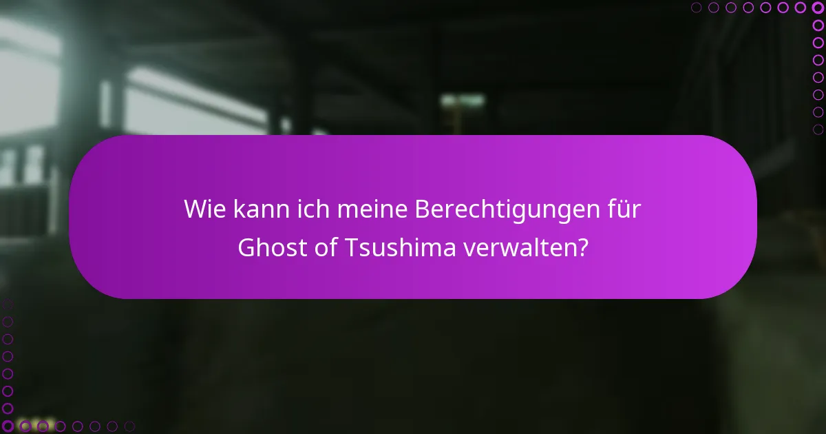 Wie kann ich meine Berechtigungen für Ghost of Tsushima verwalten?